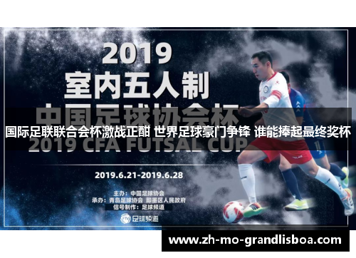 国际足联联合会杯激战正酣 世界足球豪门争锋 谁能捧起最终奖杯 国际足联联合会杯激战正酣 世界足球豪门争锋 谁能捧起最终奖杯