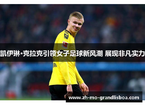 凯伊琳·克拉克引领女子足球新风潮 展现非凡实力