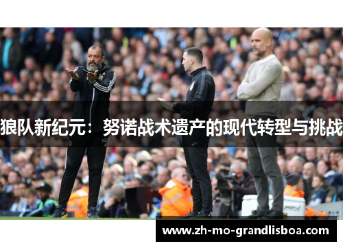 狼队新纪元：努诺战术遗产的现代转型与挑战